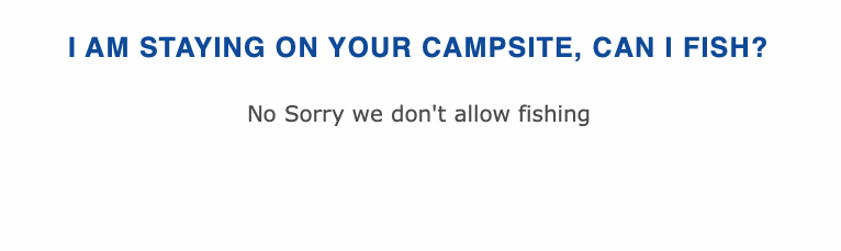 I AM STAYING ON YOUR CAMPSITE, CAN I FISH?No Sorr